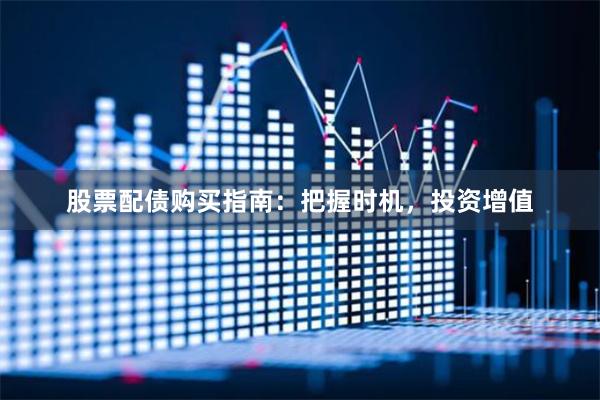 股票配债购买指南：把握时机，投资增值