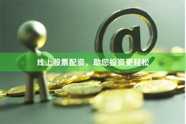 线上股票配资，助您投资更轻松