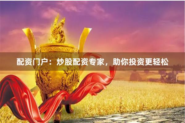 配资门户：炒股配资专家，助你投资更轻松