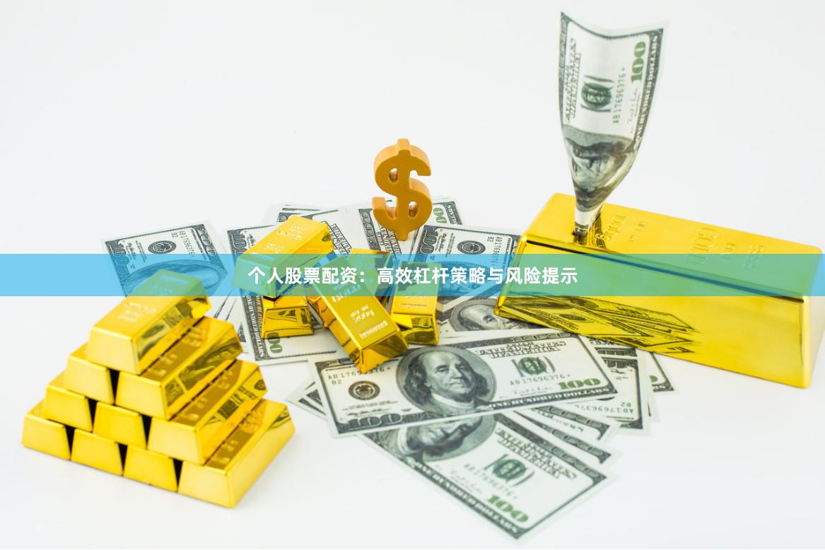 个人股票配资：高效杠杆策略与风险提示