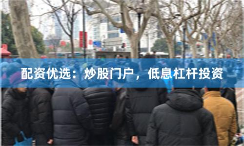 配资优选：炒股门户，低息杠杆投资