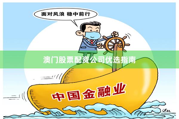 澳门股票配资公司优选指南