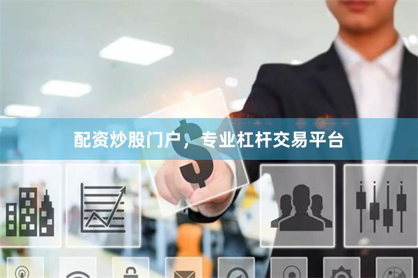 配资炒股门户，专业杠杆交易平台