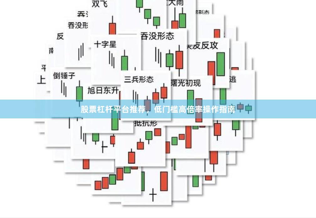 股票杠杆平台推荐，低门槛高倍率操作指南