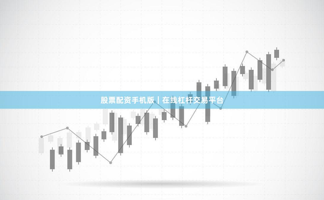 股票配资手机版｜在线杠杆交易平台
